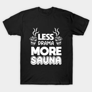 Less drama more sauna Sauna lovers Sauna Goers Funny Comic T-Shirt